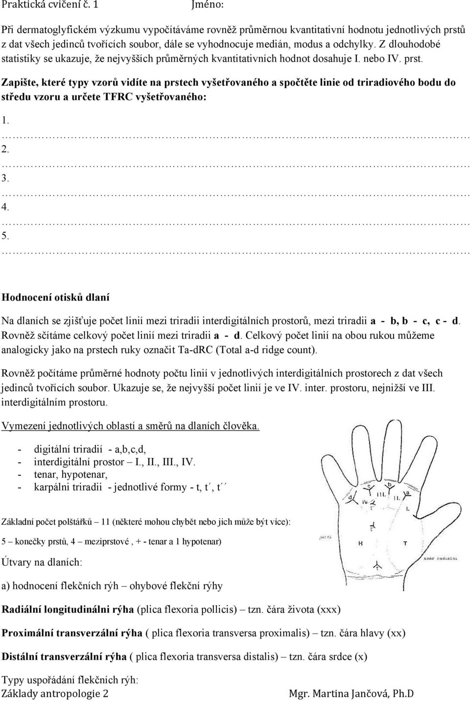 Zapište, které typy vzorů vidíte na prstech vyšetřovaného a spočtěte linie od triradiového bodu do středu vzoru a určete TFRC vyšetřovaného: 1. 2. 3. 4. 5.