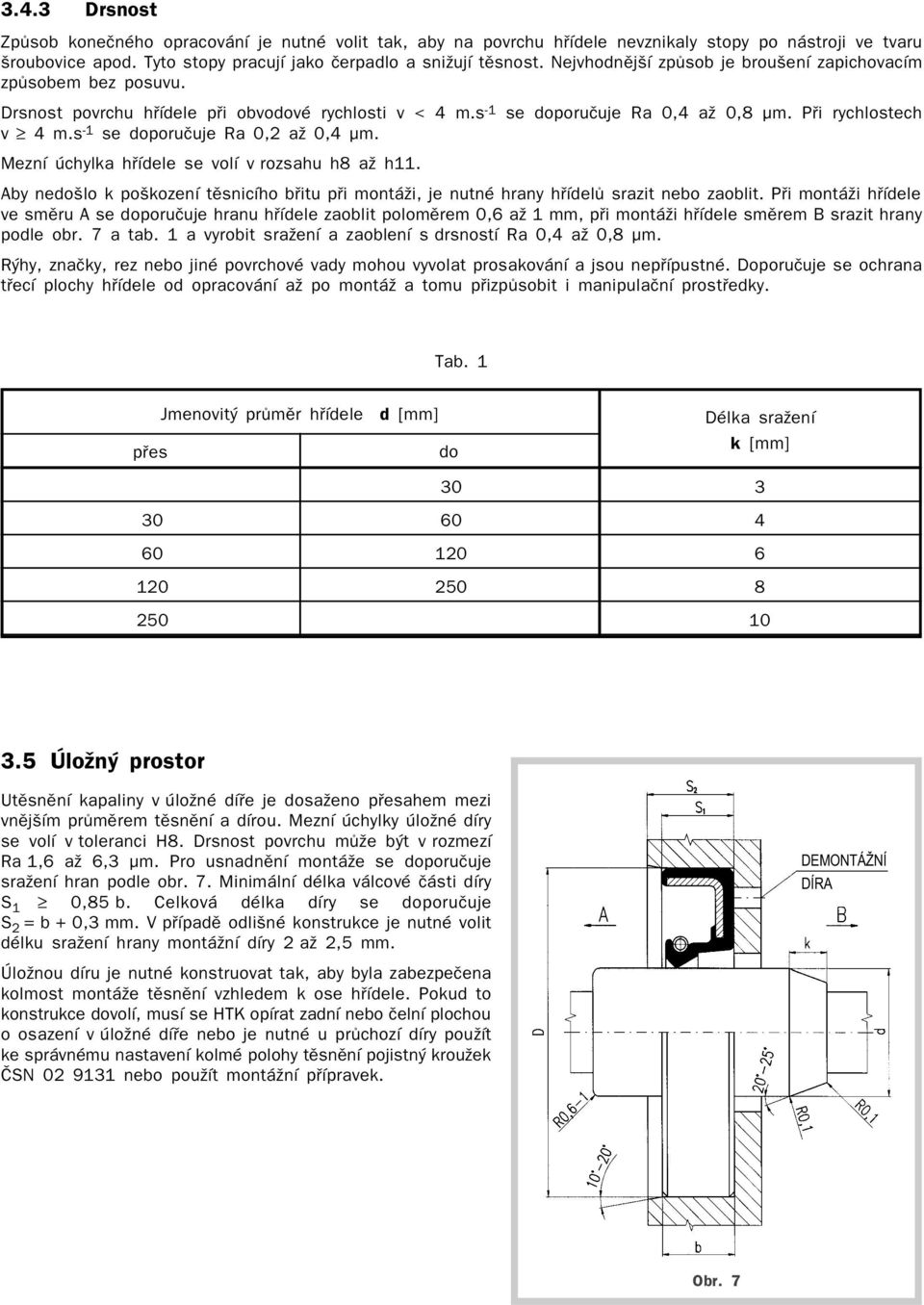 s -1 se doporuèuje Ra 0,2 až 0,4 µm. Mezní úchylka høídele se volí v rozsahu h8 až h11. Aby nedošlo k poškození tìsnicího bøitu pøi montáži, je nutné hrany høídelù srazit nebo zaoblit.