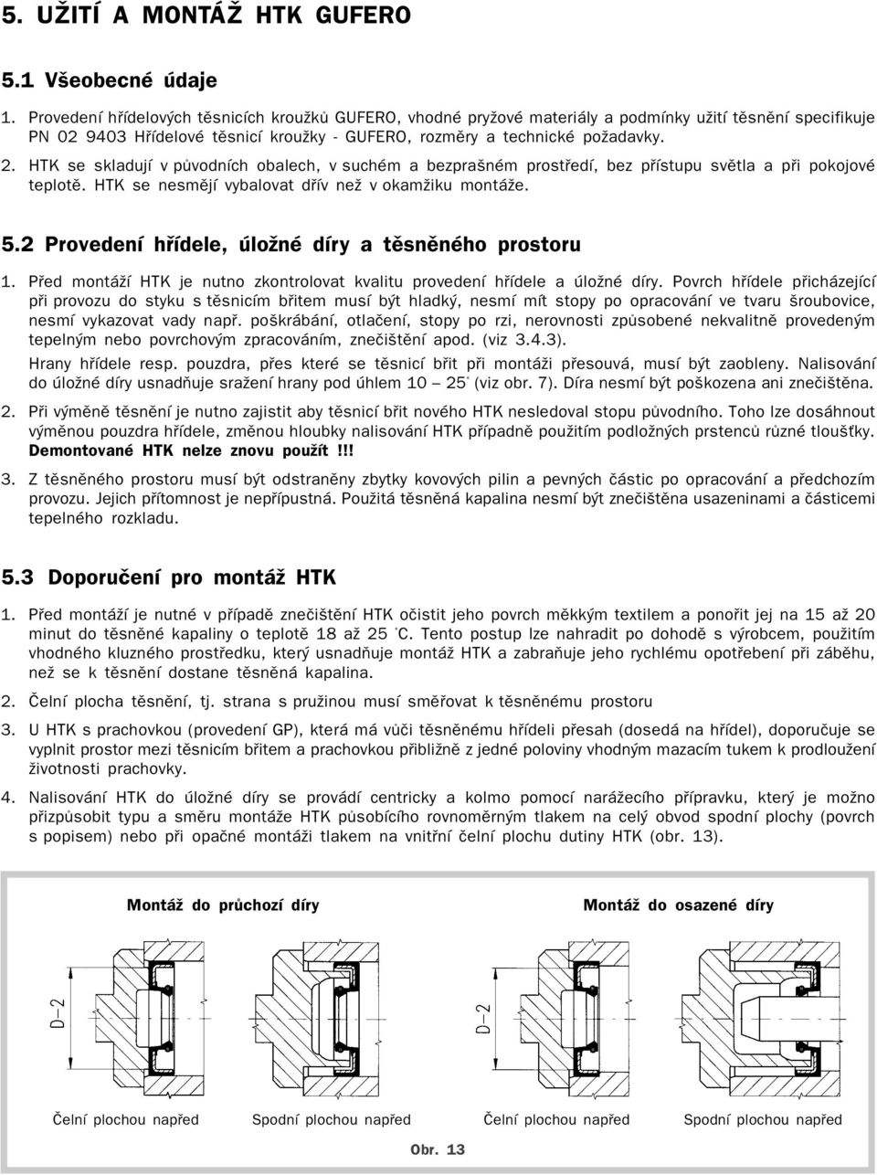 HTK se skladují v pùvodních obalech, v suchém a bezprašném prostøedí, bez pøístupu svìtla a pøi pokojové teplotì. HTK se nesmìjí vybalovat døív než v okamžiku montáže. 5.