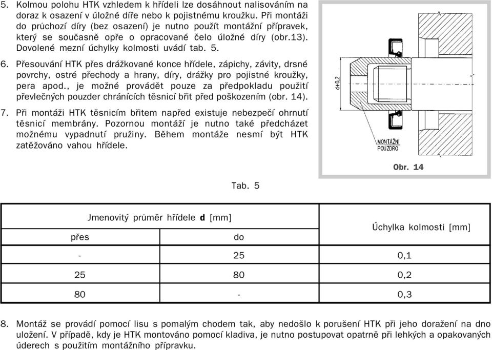 Pøesouvání HTK pøes drážkované konce høídele, zápichy, závity, drsné povrchy, ostré pøechody a hrany, díry, drážky pro pojistné kroužky, pera apod.