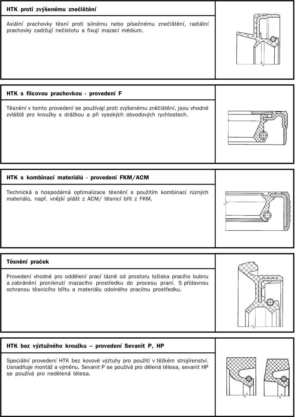 HTK s kombinací materiálù - provedení FKM/ACM Technická a hospodárná optimalizace tìsnìní s použitím kombinací rùzných materiálù, napø. vnìjší plášt z ACM/ tìsnicí bøit z FKM.