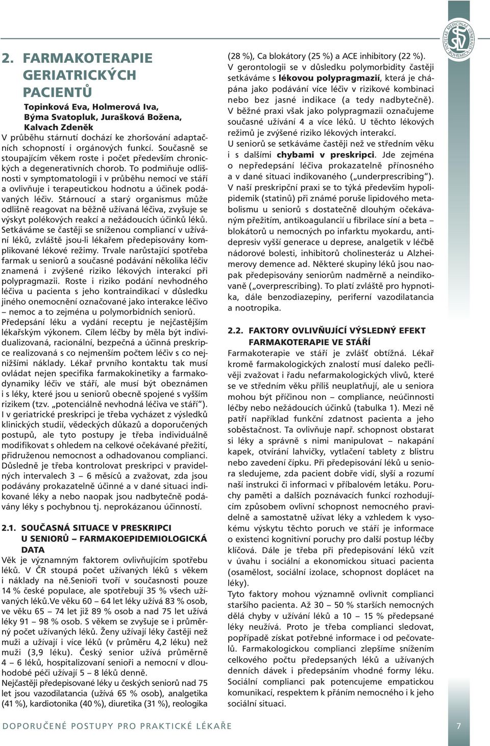 To podmiňuje odlišnosti v symptomatologii i v průběhu nemocí ve stáří a ovlivňuje i terapeutickou hodnotu a účinek podávaných léčiv.