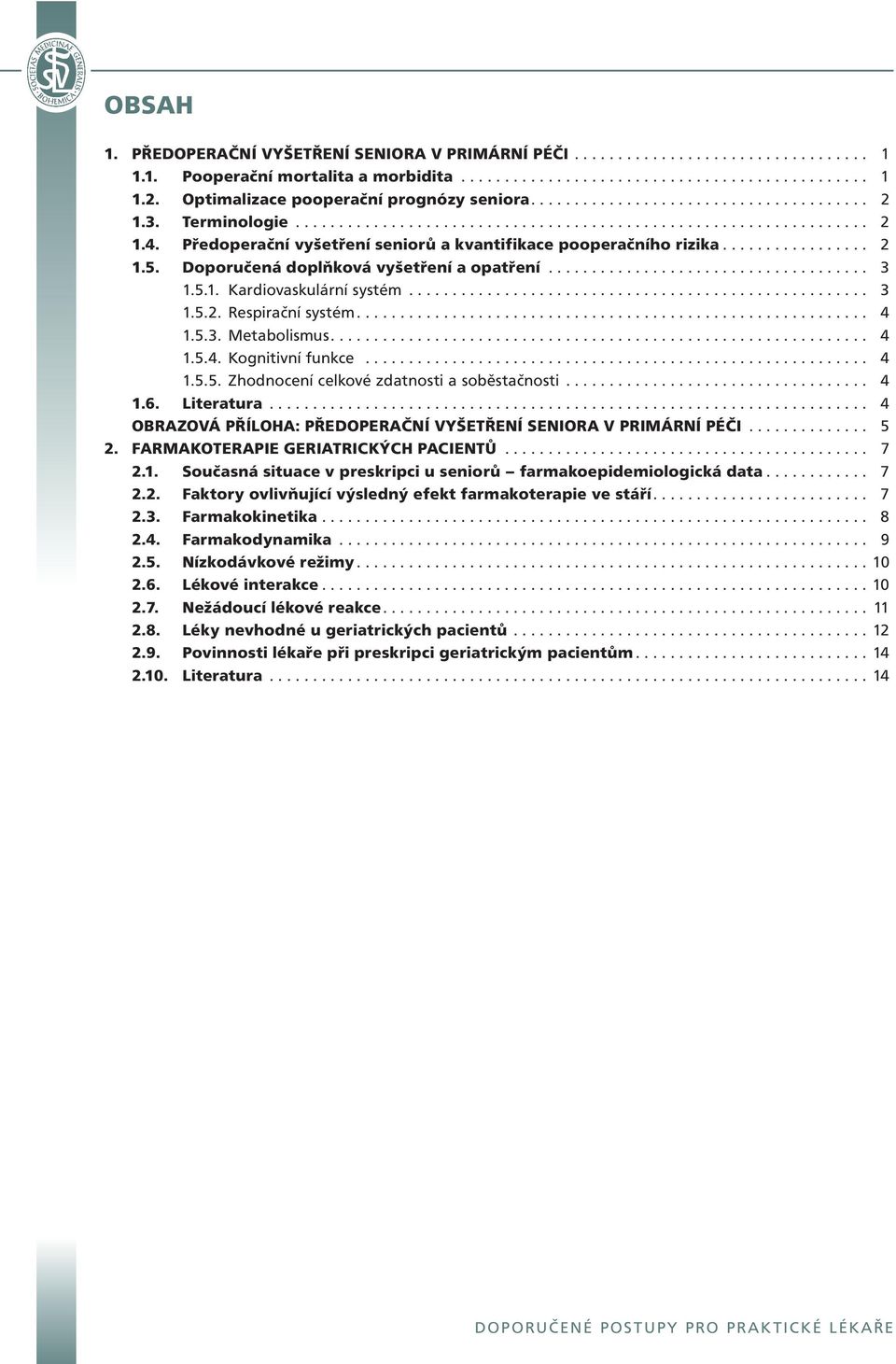 Předoperační vyšetření seniorů a kvantifikace pooperačního rizika................. 2 1.5. Doporučená doplňková vyšetření a opatření..................................... 3 1.5.1. Kardiovaskulární systém.