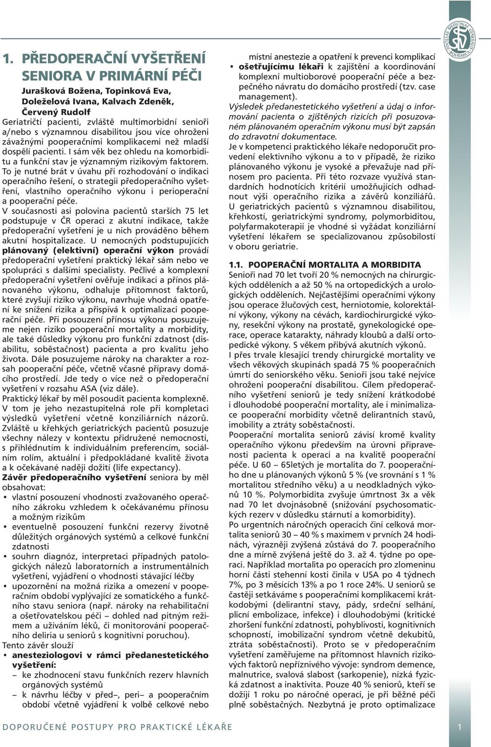 To je nutné brát v úvahu při rozhodování o indikaci operačního řešení, o strategii předoperačního vyšetření, vlastního operačního výkonu i perioperační a pooperační péče.