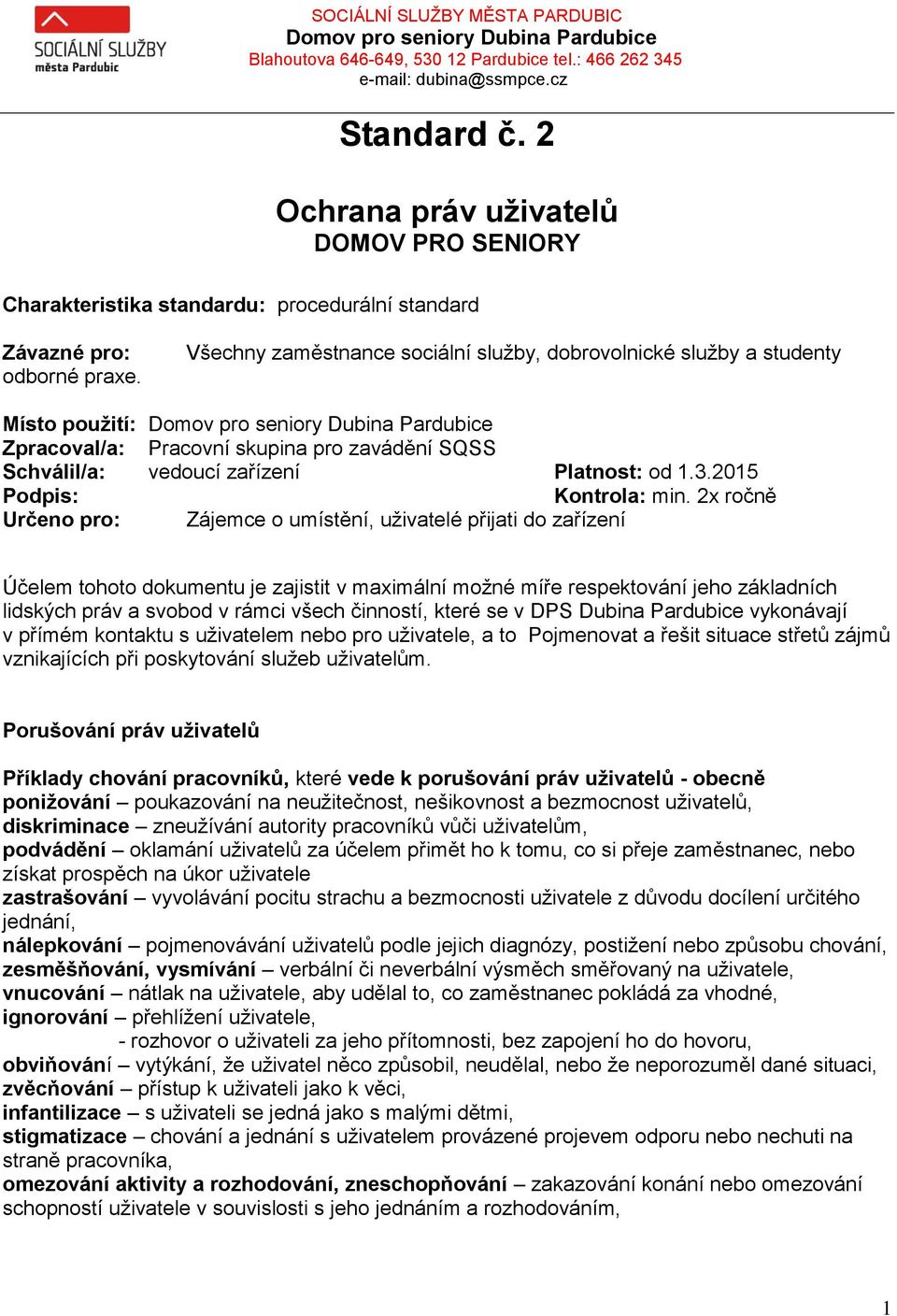 Všechny zaměstnance sociální služby, dobrovolnické služby a studenty Místo použití: Domov pro seniory Dubina Pardubice Zpracoval/a: Pracovní skupina pro zavádění SQSS Schválil/a: vedoucí zařízení