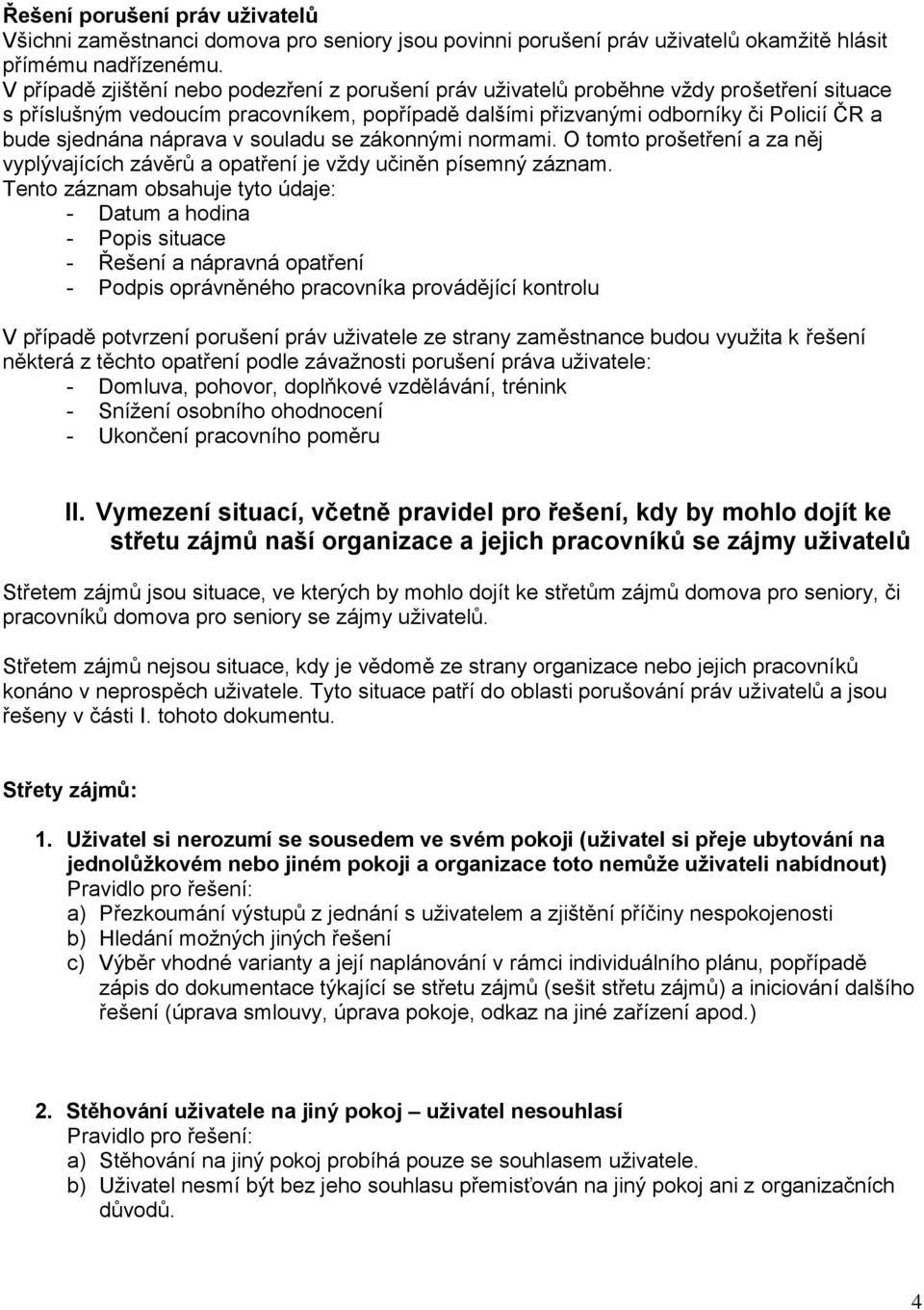 náprava v souladu se zákonnými normami. O tomto prošetření a za něj vyplývajících závěrů a opatření je vždy učiněn písemný záznam.