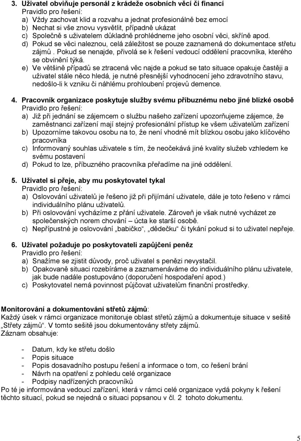 Pokud se nenajde, přivolá se k řešení vedoucí oddělení pracovníka, kterého se obvinění týká.