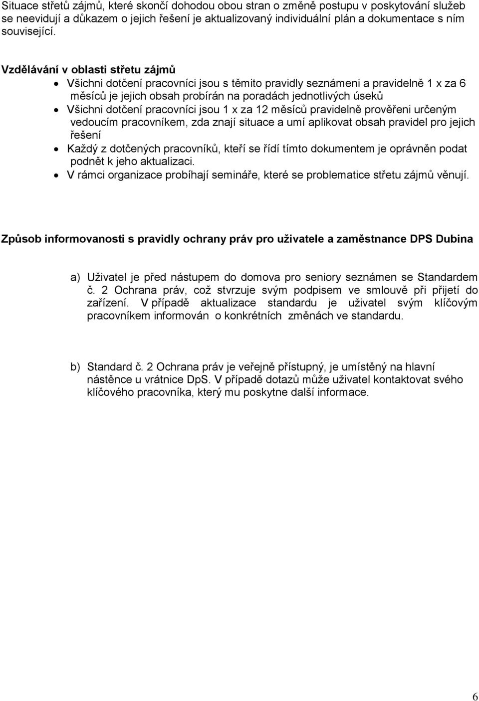 pracovníci jsou 1 x za 12 měsíců pravidelně prověřeni určeným vedoucím pracovníkem, zda znají situace a umí aplikovat obsah pravidel pro jejich řešení Každý z dotčených pracovníků, kteří se řídí