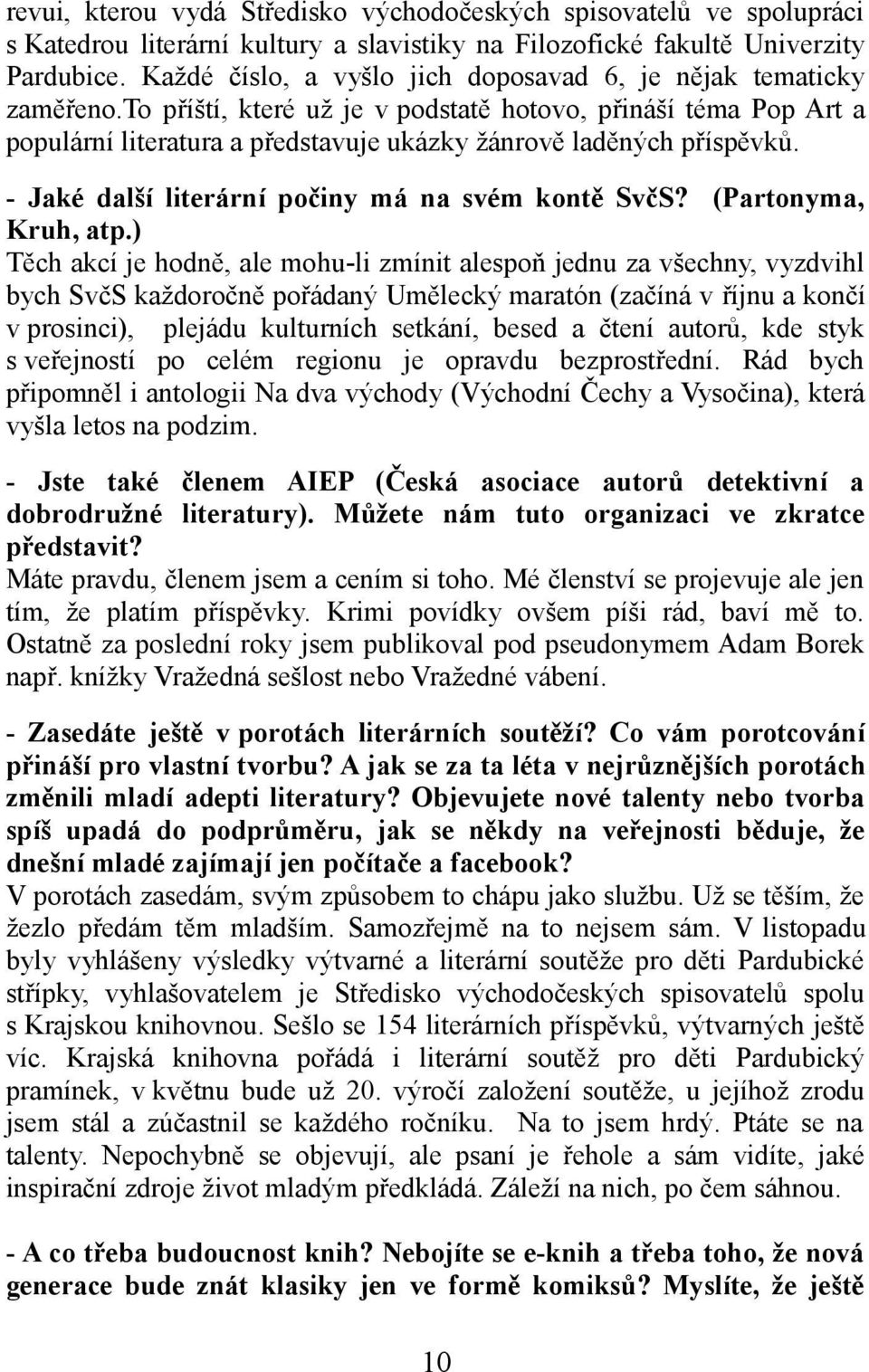 to příští, které už je v podstatě hotovo, přináší téma Pop Art a populární literatura a představuje ukázky žánrově laděných příspěvků. - Jaké další literární počiny má na svém kontě SvčS?