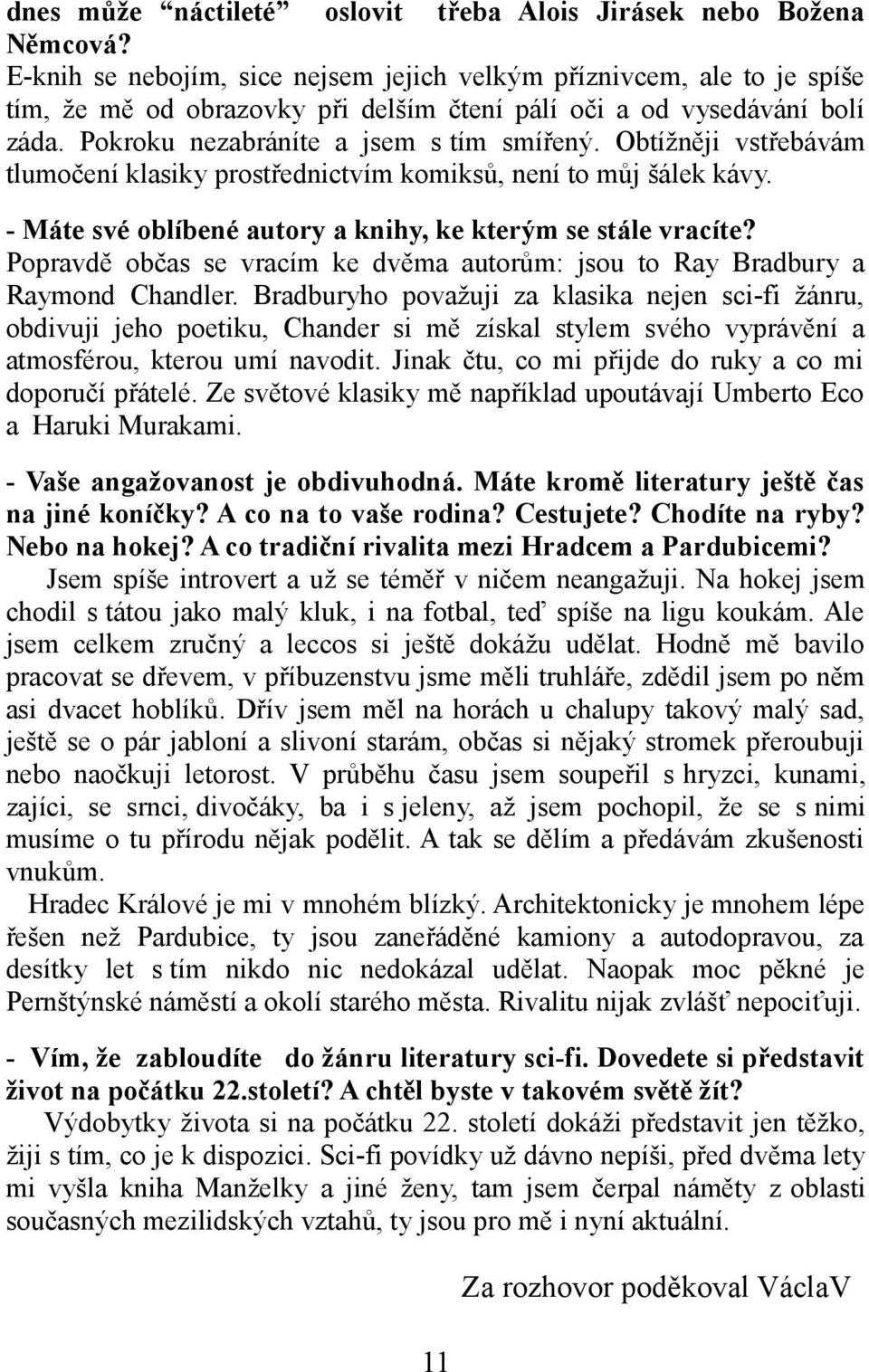 Obtížněji vstřebávám tlumočení klasiky prostřednictvím komiksů, není to můj šálek kávy. - Máte své oblíbené autory a knihy, ke kterým se stále vracíte?