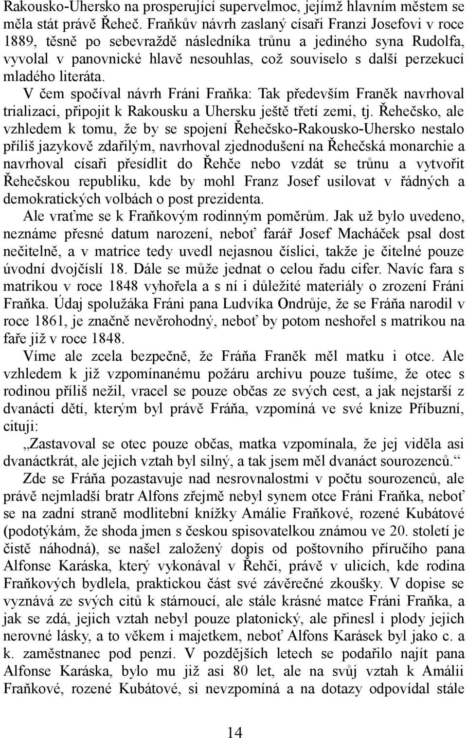 literáta. V čem spočíval návrh Fráni Fraňka: Tak především Franěk navrhoval trializaci, připojit k Rakousku a Uhersku ještě třetí zemi, tj.