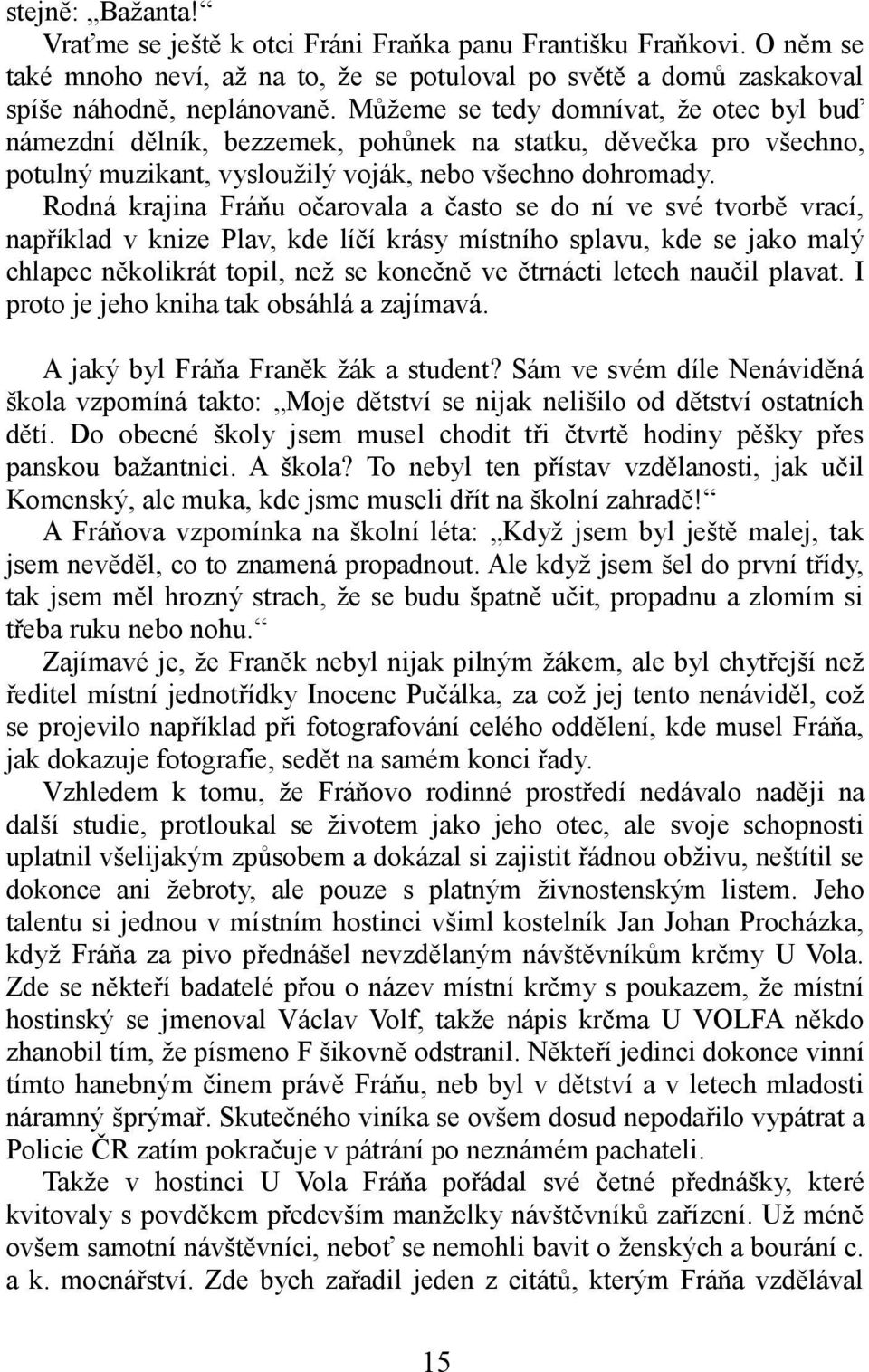 Rodná krajina Fráňu očarovala a často se do ní ve své tvorbě vrací, například v knize Plav, kde líčí krásy místního splavu, kde se jako malý chlapec několikrát topil, než se konečně ve čtrnácti