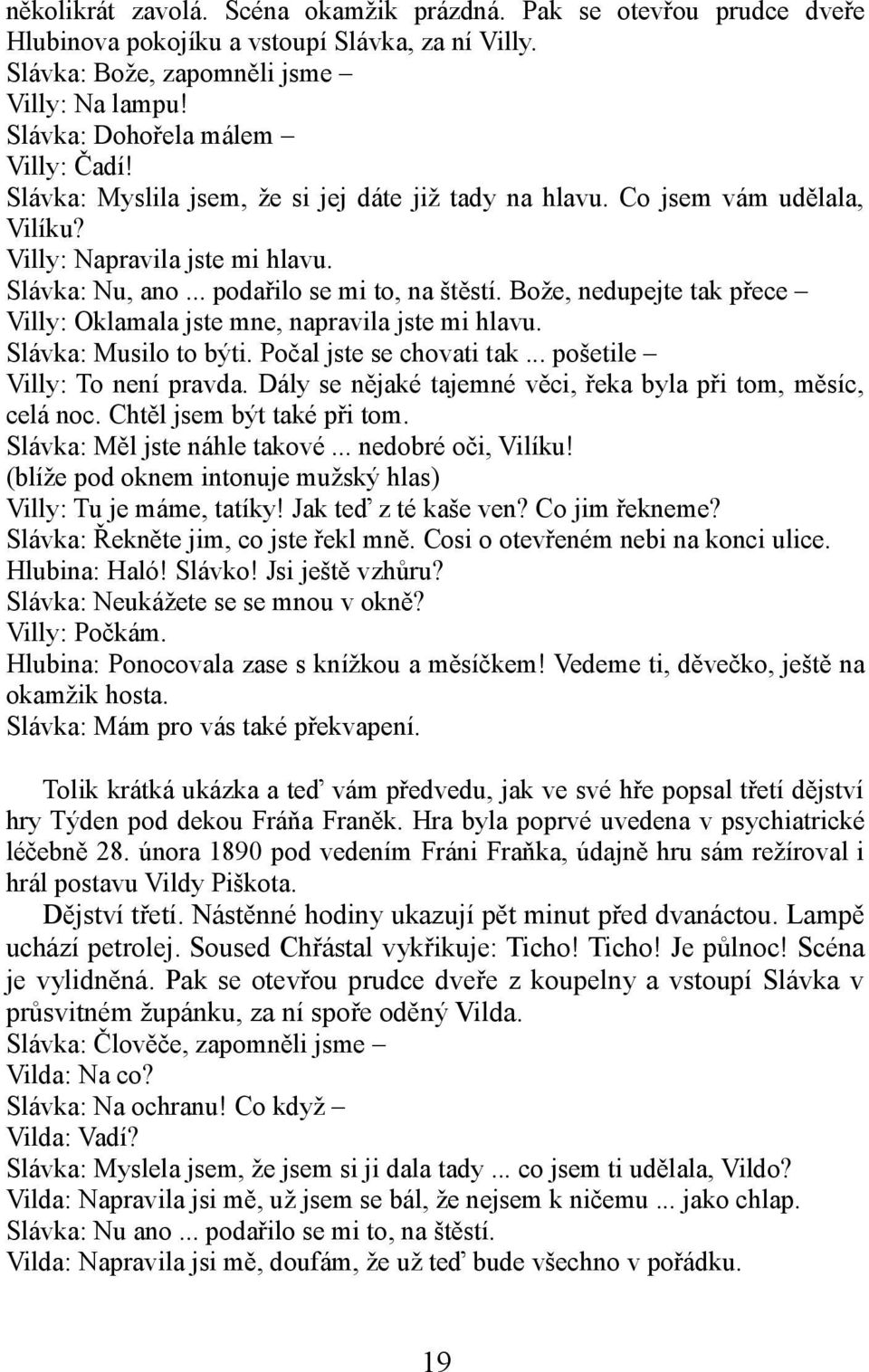 Bože, nedupejte tak přece Villy: Oklamala jste mne, napravila jste mi hlavu. Slávka: Musilo to býti. Počal jste se chovati tak... pošetile Villy: To není pravda.