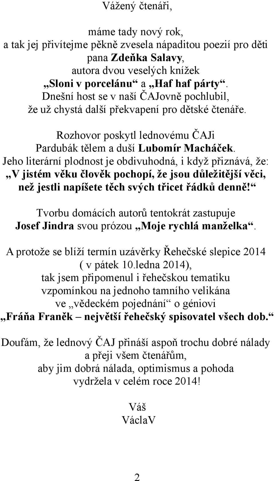 Jeho literární plodnost je obdivuhodná, i když přiznává, že: V jistém věku člověk pochopí, že jsou důležitější věci, než jestli napíšete těch svých třicet řádků denně!