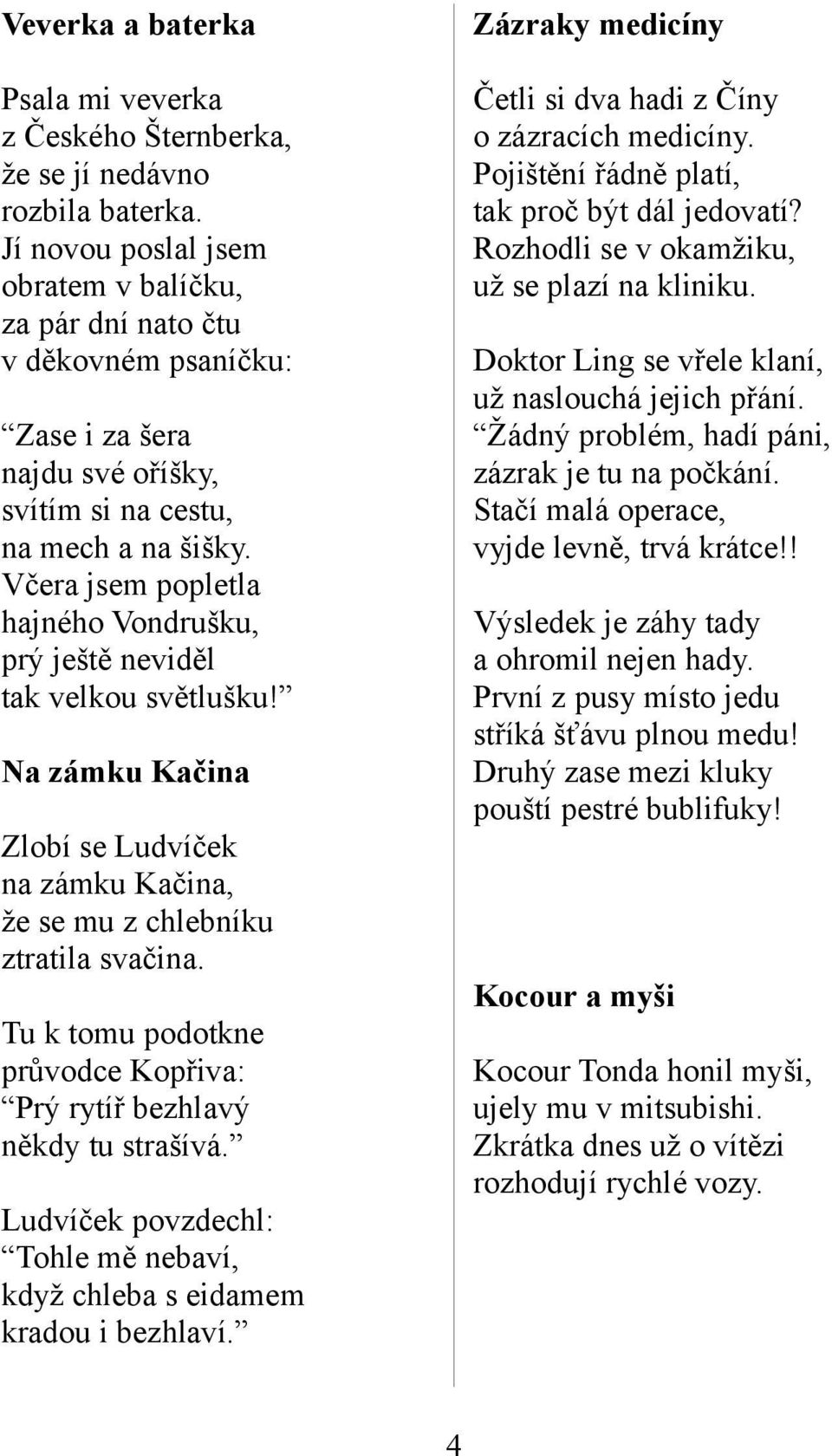 Včera jsem popletla hajného Vondrušku, prý ještě neviděl tak velkou světlušku! Na zámku Kačina Zlobí se Ludvíček na zámku Kačina, že se mu z chlebníku ztratila svačina.