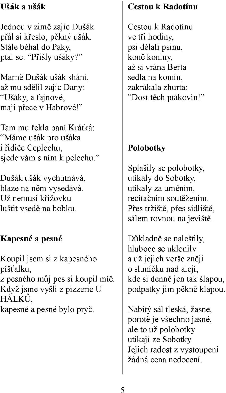 Kapesné a pesné Koupil jsem si z kapesného píšťalku, z pesného můj pes si koupil míč. Když jsme vyšli z pizzerie U HÁLKŮ, kapesné a pesné bylo pryč.