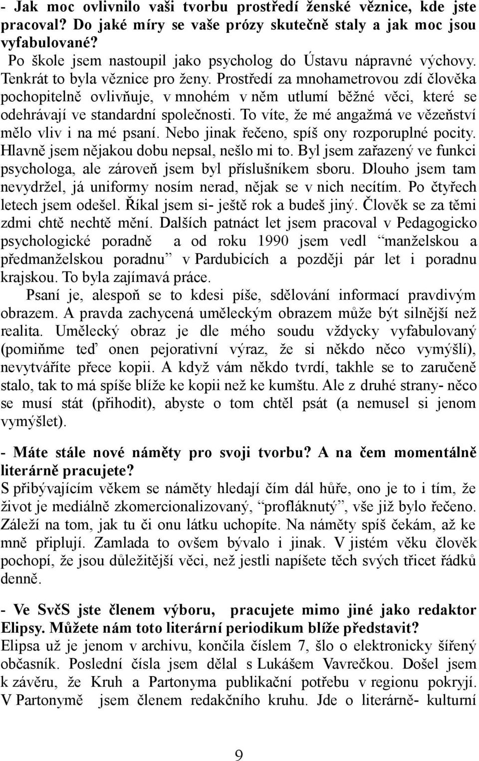 Prostředí za mnohametrovou zdí člověka pochopitelně ovlivňuje, v mnohém v něm utlumí běžné věci, které se odehrávají ve standardní společnosti.