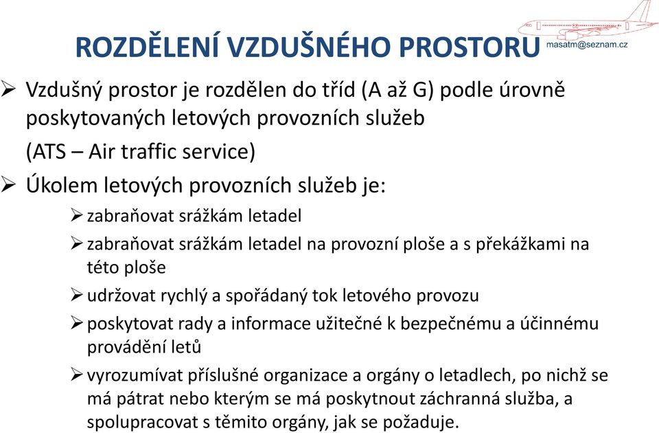 udržovat rychlý a spořádaný tok letového provozu poskytovat rady a informace užitečné k bezpečnému a účinnému provádění letů vyrozumívat příslušné