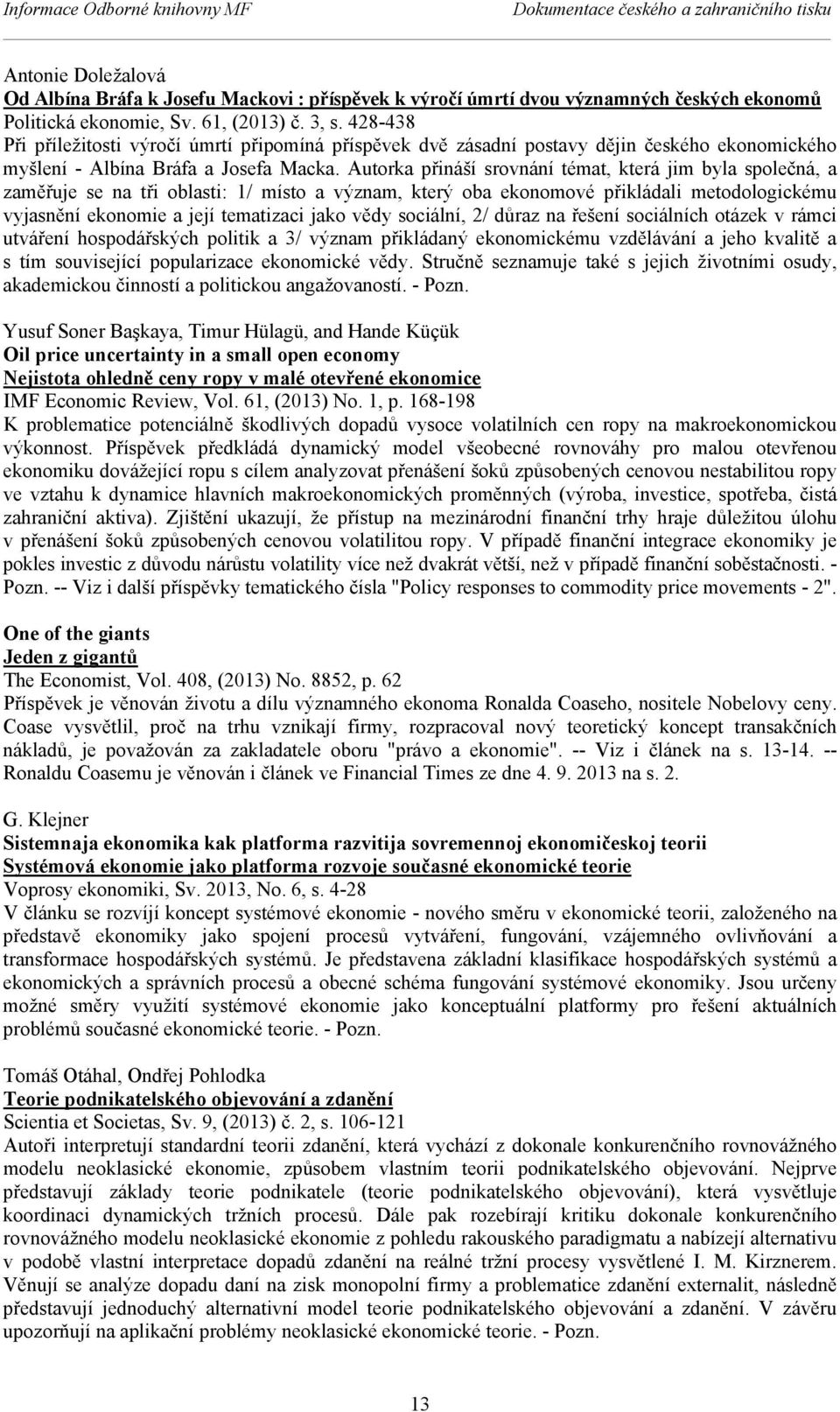 Autorka přináší srovnání témat, která jim byla společná, a zaměřuje se na tři oblasti: 1/ místo a význam, který oba ekonomové přikládali metodologickému vyjasnění ekonomie a její tematizaci jako vědy