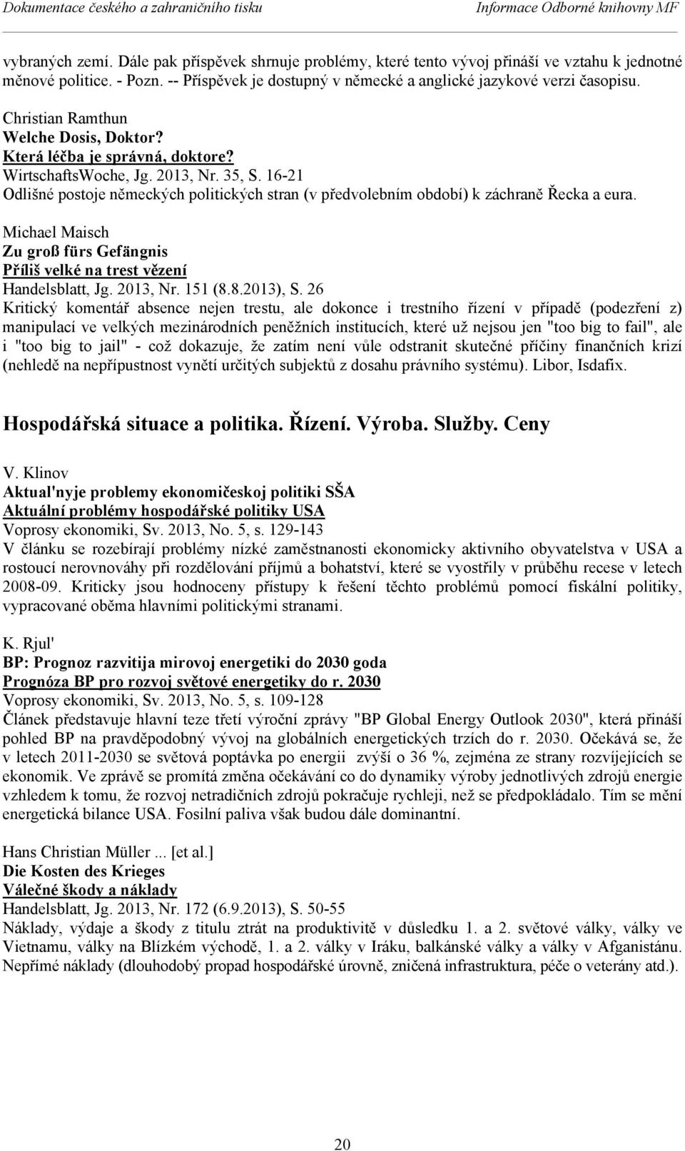 16-21 Odlišné postoje německých politických stran (v předvolebním období) k záchraně Řecka a eura. Michael Maisch Zu groß fürs Gefängnis Příliš velké na trest vězení Handelsblatt, Jg. 2013, Nr.