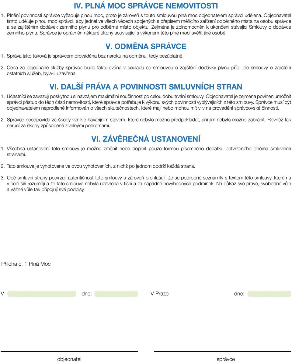 místo objektu. Zejména je zplnomocněn k ukončení stávající Smlouvy o dodávce zemního plynu. Správce je oprávněn některé úkony související s výkonem této plné moci svěřit jiné osobě. V.