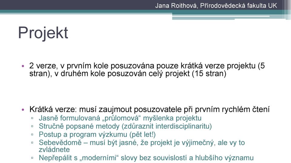 myšlenka projektu Stručně popsané metody (zdůraznit interdisciplinaritu) Postup a program výzkumu (pět let!