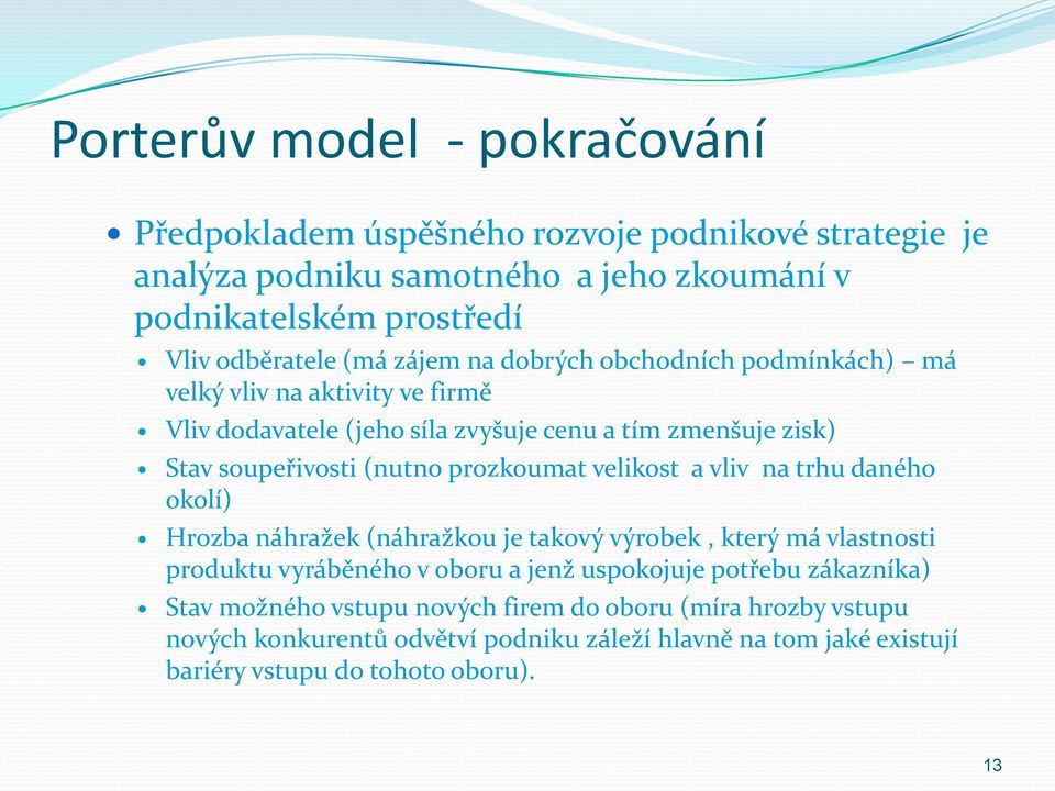 prozkoumat velikost a vliv na trhu daného okolí) Hrozba náhražek (náhražkou je takový výrobek, který má vlastnosti produktu vyráběného v oboru a jenž uspokojuje potřebu