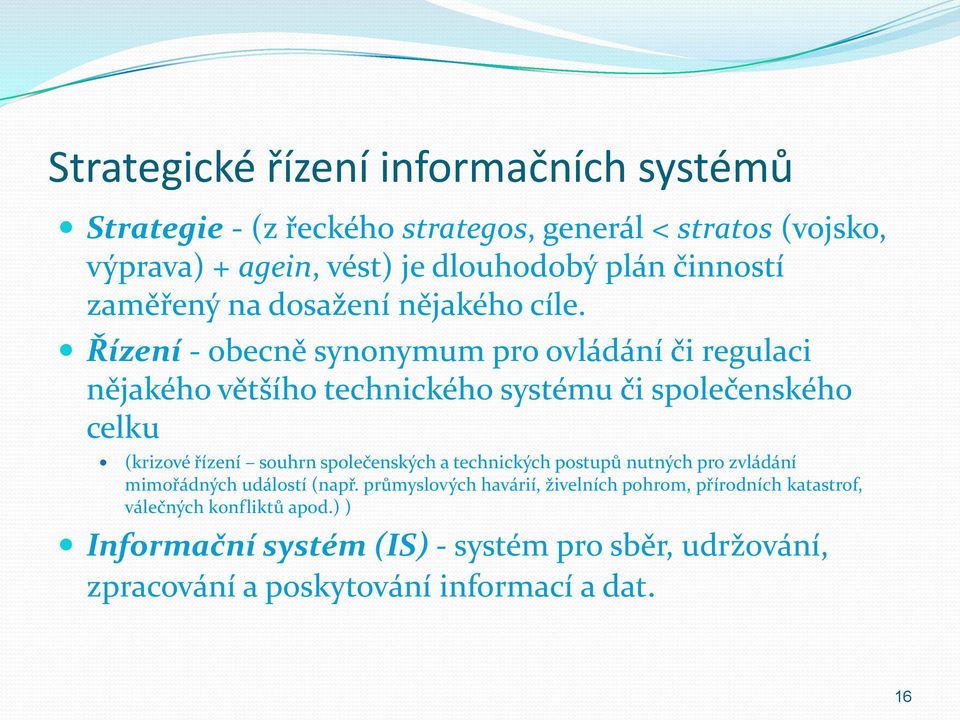 Řízení - obecně synonymum pro ovládání či regulaci nějakého většího technického systému či společenského celku (krizové řízení souhrn společenských