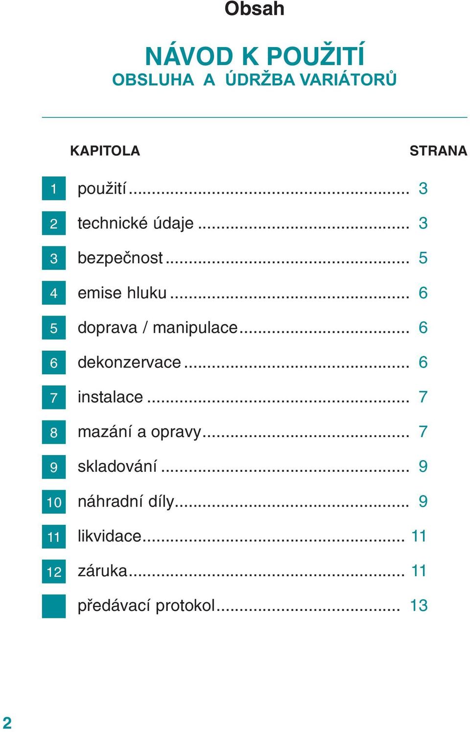 .. 6 doprava / manipulace... 6 dekonzervace... 6 instalace... 7 mazání a opravy.