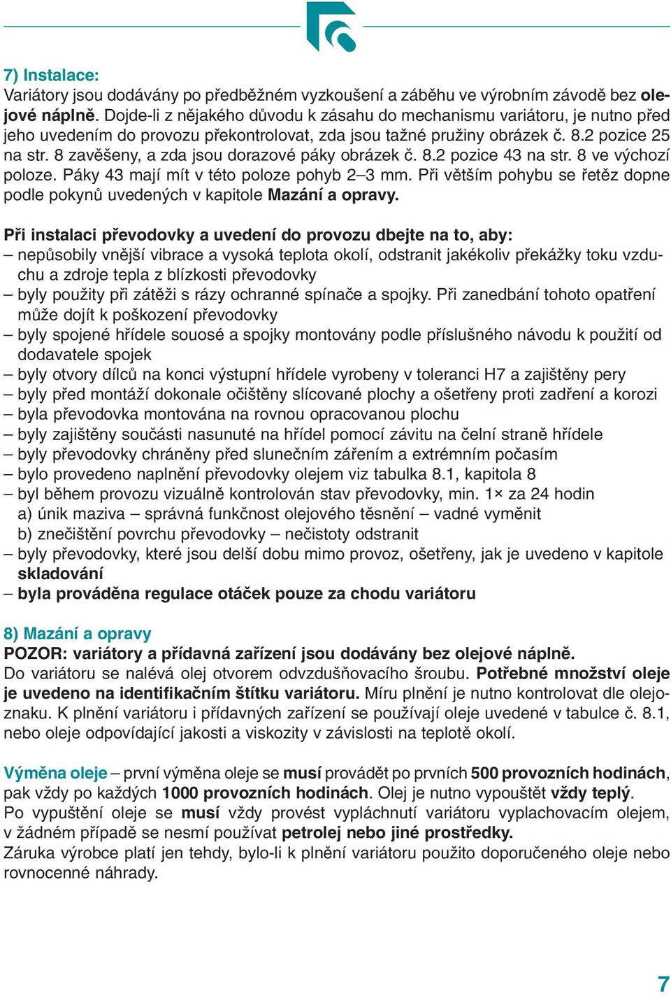 8 zavěšeny, a zda jsou dorazové páky obrázek č. 8.2 pozice 43 na str. 8 ve výchozí poloze. Páky 43 mají mít v této poloze pohyb 2 3 mm.