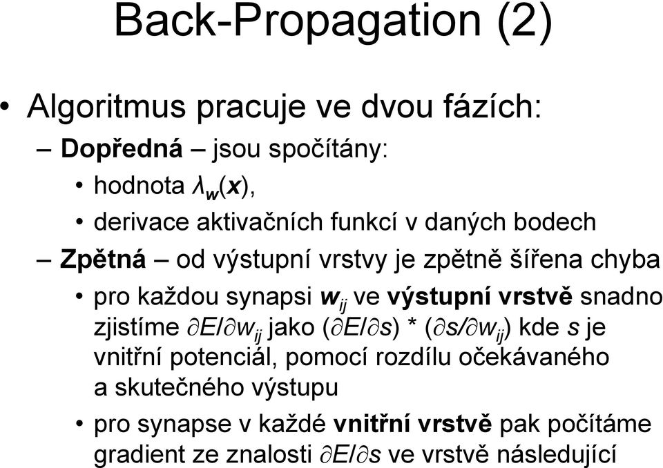 výstupní vrstvě snadno zjistíme E/ w ij jako ( E/ s) * ( s/ w ij ) kde s je vnitřní potenciál, pomocí rozdílu