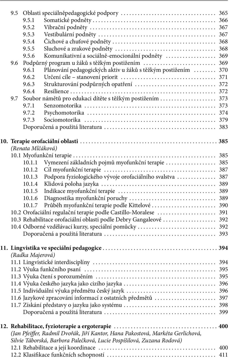 .. 371 9.6.3 Strukturování podpůrných opatření... 372 9.6.4 Resilience... 372 9.7 Soubor námětů pro edukaci dítěte s těžkým postižením... 373 9.7.1 Senzomotorika... 373 9.7.2 Psychomotorika... 374 9.