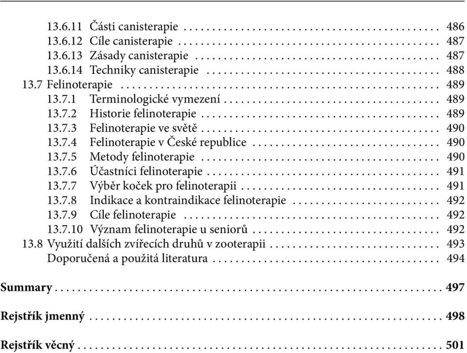 ... 491 13.7.7 Výběr koček pro felinoterapii... 491 13.7.8 Indikace a kontraindikace felinoterapie... 492 13.7.9 Cíle felinoterapie... 492 13.7.10 Význam felinoterapie u seniorů... 492 13.8 Využití dalších zvířecích druhů v zooterapii.