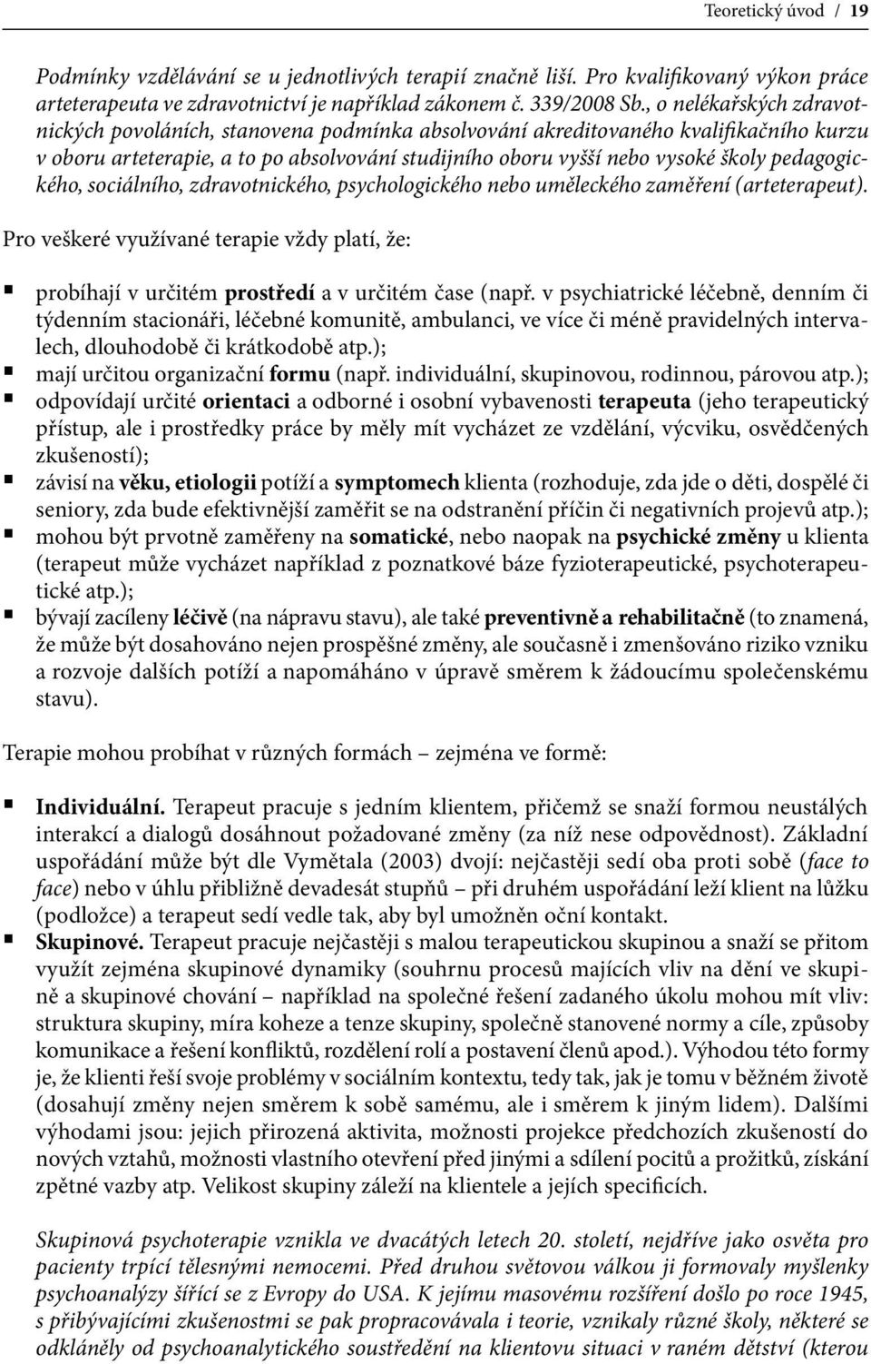 pedagogického, sociálního, zdravotnického, psychologického nebo uměleckého zaměření (arteterapeut). Pro veškeré využívané terapie vždy platí, že: probíhají v určitém prostředí a v určitém čase (např.