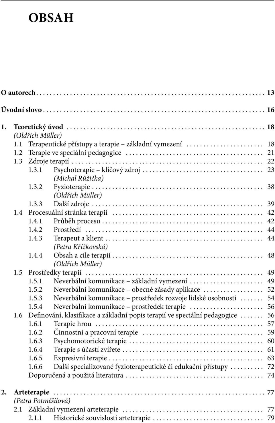 ... 42 1.4.2 Prostředí... 44 1.4.3 Terapeut a klient.... 44 (Petra Křížkovská) 1.4.4 Obsah a cíle terapií.... 48 (Oldřich Müller) 1.5 Prostředky terapií... 49 1.5.1 Neverbální komunikace základní vymezení.