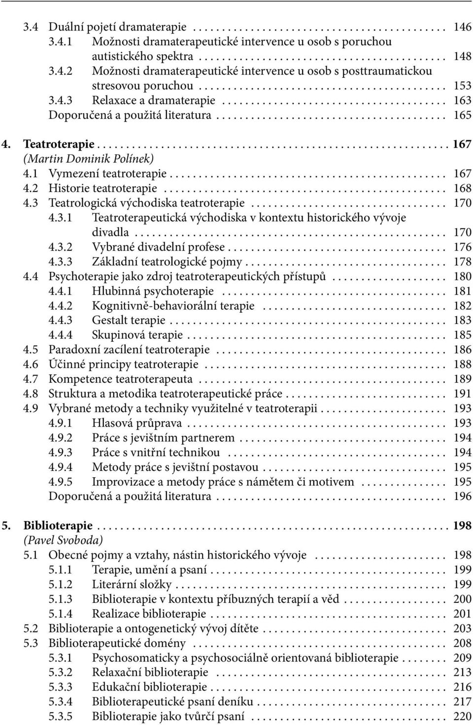 .. 168 4.3 Teatrologická východiska teatroterapie... 170 4.3.1 Teatroterapeutická východiska v kontextu historického vývoje divadla... 170 4.3.2 Vybrané divadelní profese.... 176 4.3.3 Základní teatrologické pojmy.