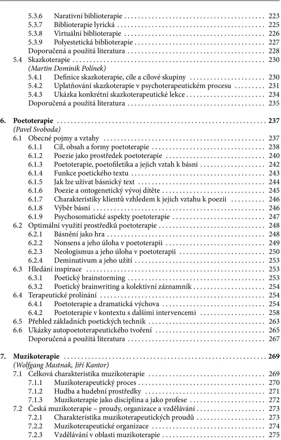 ...................... 234 Doporučená a použitá literatura... 235 6. Poetoterapie... 237 (Pavel Svoboda) 6.1 Obecné pojmy a vztahy... 237 6.1.1 Cíl, obsah a formy poetoterapie... 238 6.1.2 Poezie jako prostředek poetoterapie.