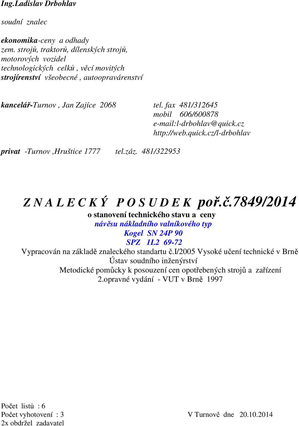 fax 481/312645 mobil 606/600878 e-mail:l-drbohlav@quick.cz http://web.quick.cz/l-drbohlav privat -Turnov,Hruštice 1777 tel.záz. 481/322953 Z N A L E C K Ý P O S U D E K poř.č.