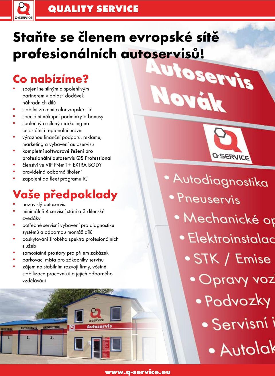 regionální úrovni výraznou finanční podporu, reklamu, marketing a vybavení autoservisu kompletní softwarové řešení pro profesionální autoservis QS Professional členství ve VIP Clubu Prémii + Inter