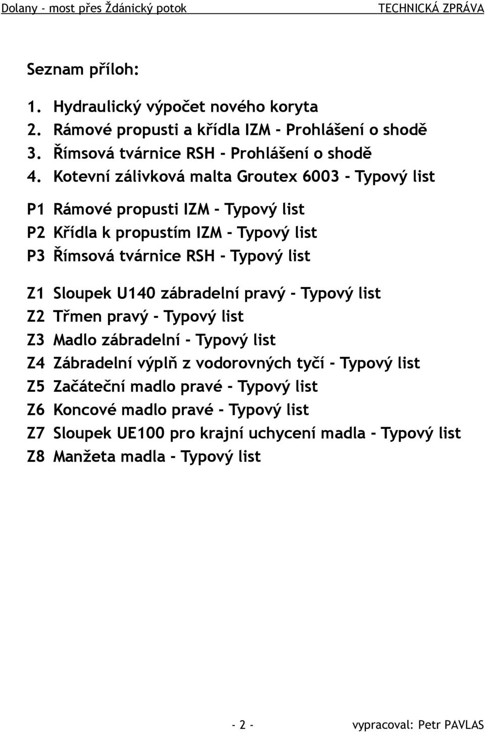 Kotevní zálivková malta Groutex 6003 - Typový list P1 Rámové propusti IZM - Typový list P2 Křídla k propustím IZM - Typový list P3 Římsová tvárnice RSH - Typový list Z1 Sloupek U140