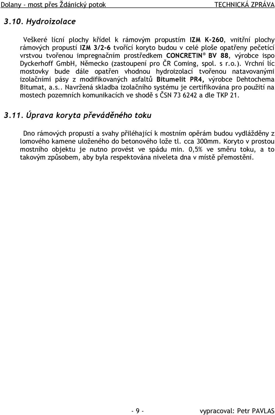 prostředkem CONCRETIN BV 88, výrobce ispo Dyckerhoff GmbH, Německo (zastoupení pro ČR Coming, spol. s r.o.).