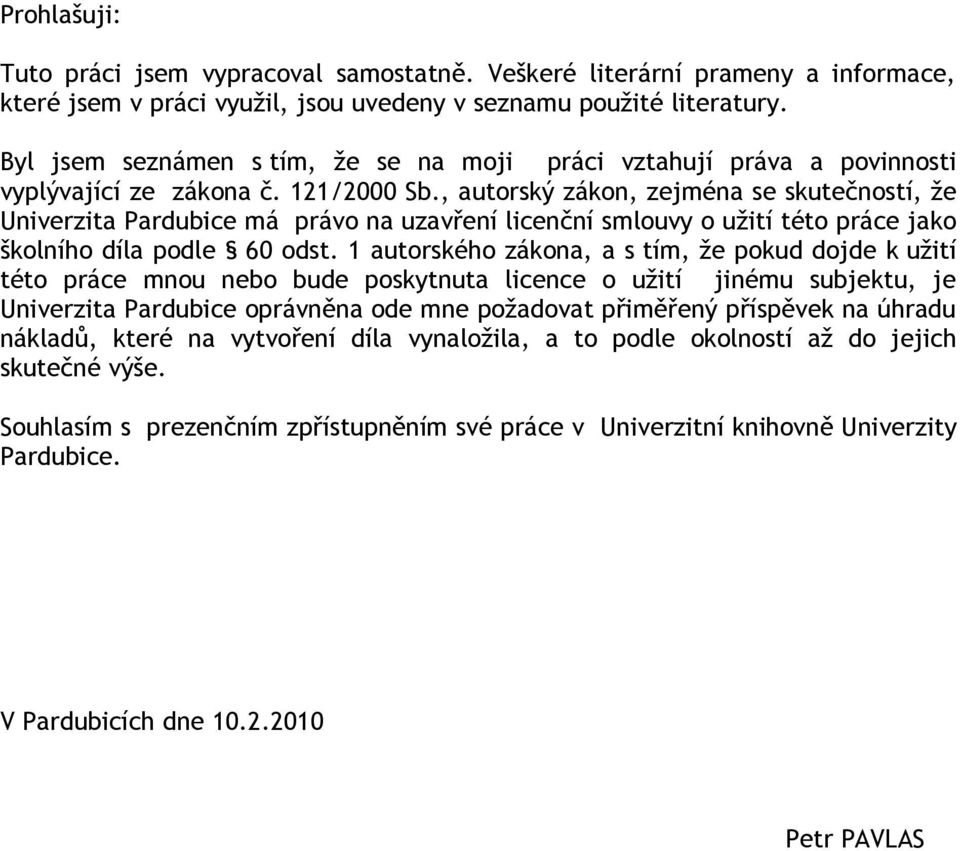 , autorský zákon, zejména se skutečností, že Univerzita Pardubice má právo na uzavření licenční smlouvy o užití této práce jako školního díla podle 60 odst.