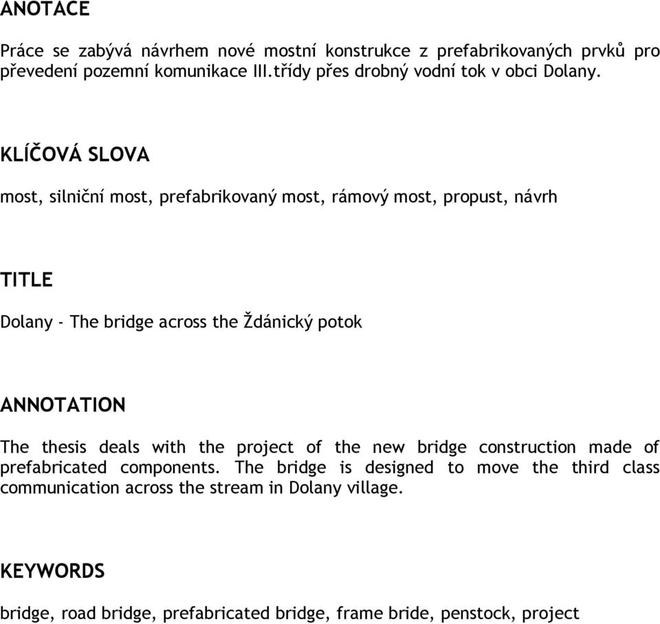 KLÍČOVÁ SLOVA most, silniční most, prefabrikovaný most, rámový most, propust, návrh TITLE Dolany - The bridge across the Ždánický potok ANNOTATION