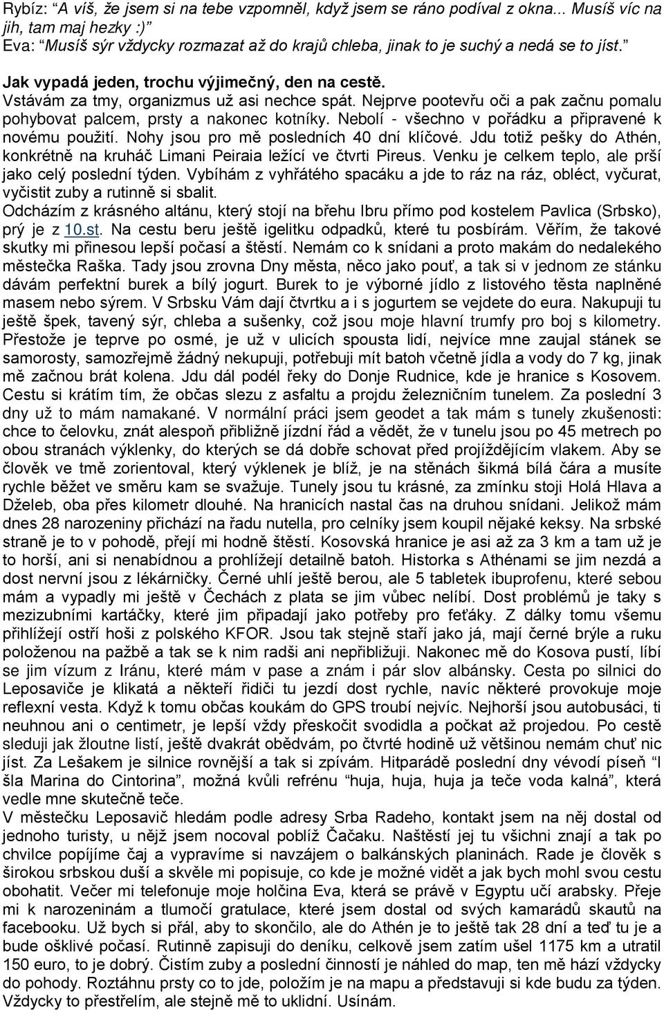 Nebolí - všechno v pořádku a připravené k novému použití. Nohy jsou pro mě posledních 40 dní klíčové. Jdu totiž pešky do Athén, konkrétně na kruháč Limani Peiraia ležící ve čtvrti Pireus.