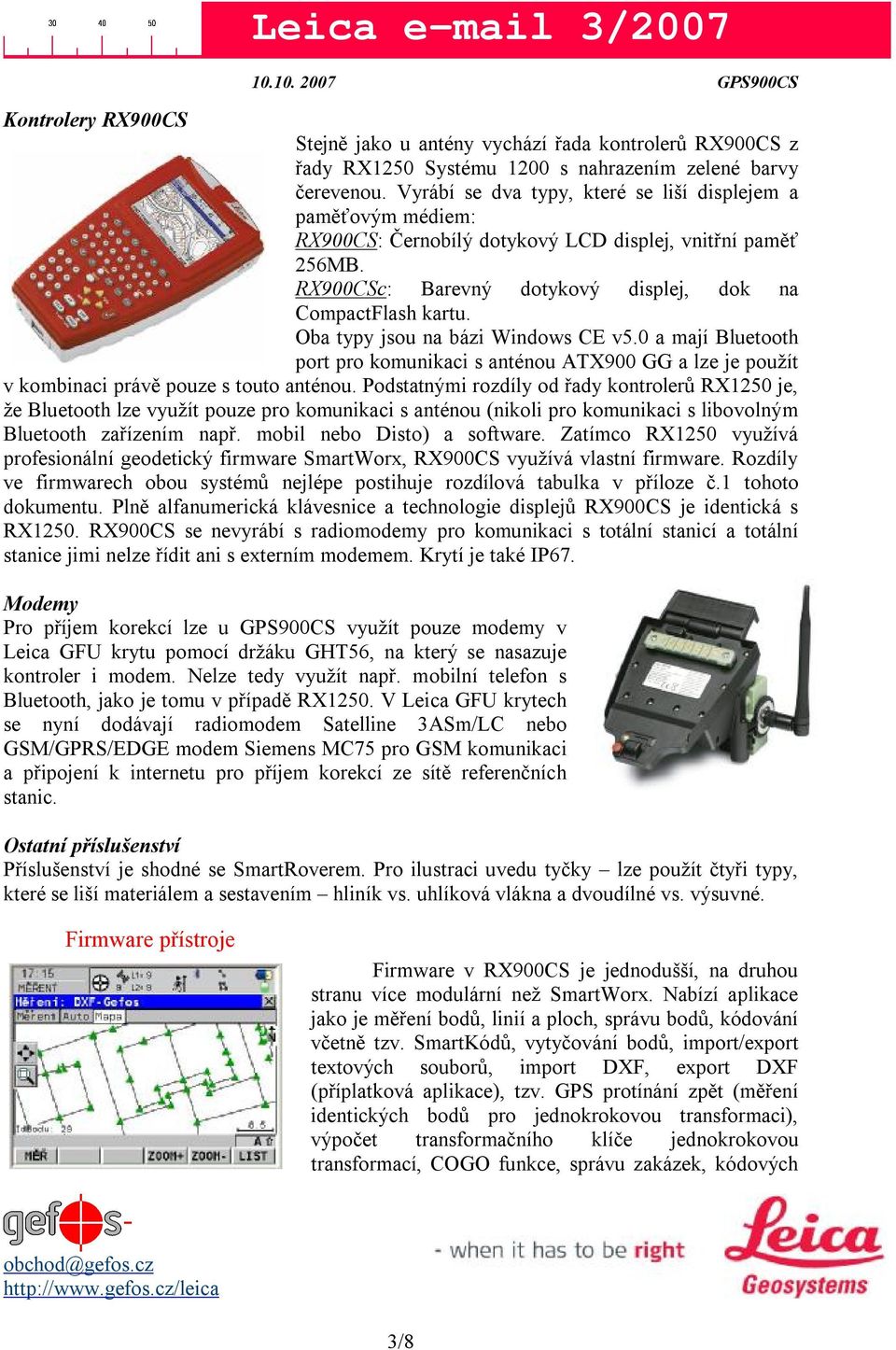 Oba typy jsou na bázi Windows CE v5.0 a mají Bluetooth port pro komunikaci s anténou ATX900 GG a lze je použít v kombinaci právě pouze s touto anténou.