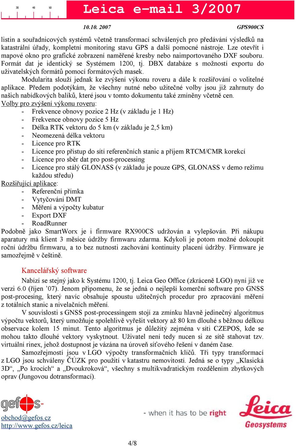 DBX databáze s možností exportu do uživatelských formátů pomocí formátových masek. Modularita slouží jednak ke zvýšení výkonu roveru a dále k rozšiřování o volitelné aplikace.