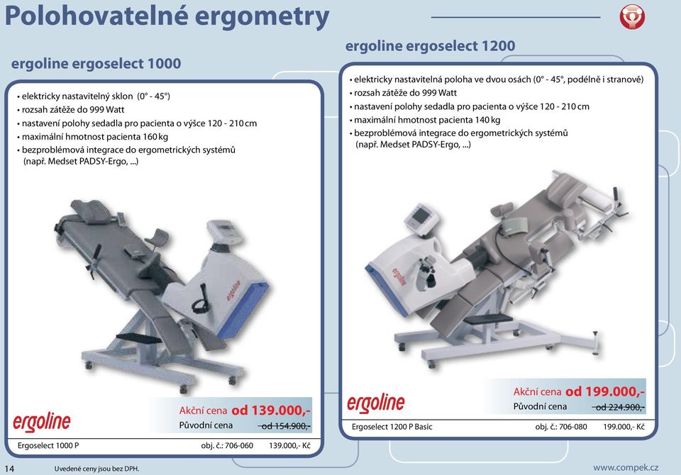 ..) ergoline ergoselect 1200 elektricky nastavitelná poloha ve dvou osách (0-45, podélně i stranově) rozsah zátěže do 999 Watt nastavení polohy sedadla pro pacienta o výšce 120-210 cm