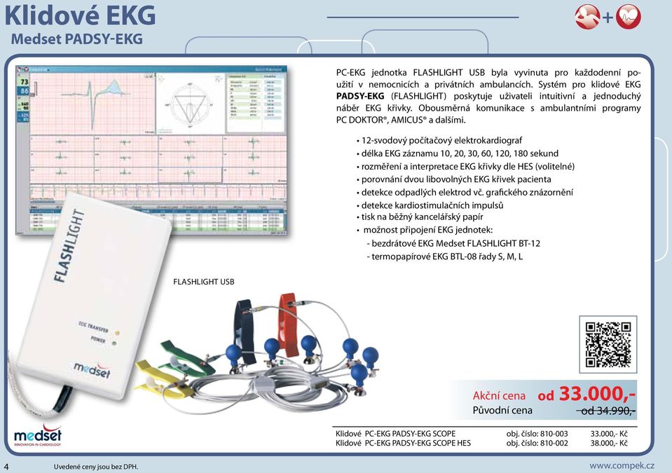 12-svodový počítačový elektrokardiograf délka EKG záznamu 10, 20, 30, 60, 120, 180 sekund rozměření a interpretace EKG křivky dle HES (volitelné) porovnání dvou libovolných EKG křivek pacienta