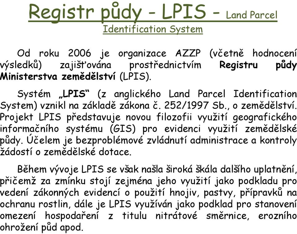 Projekt LPIS představuje novou filozofii využití geografického informačního systému (GIS) pro evidenci využití zemědělské půdy.