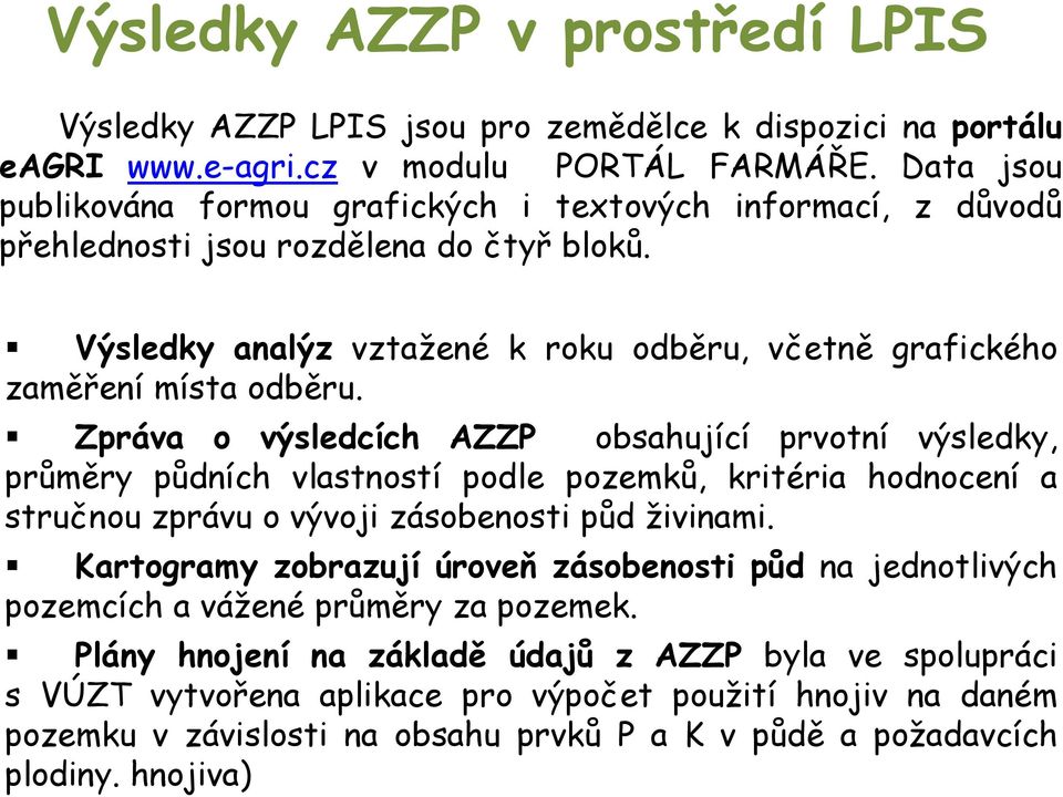 Zpráva o výsledcích AZZP obsahující prvotní výsledky, průměry půdních vlastností podle pozemků, kritéria hodnocení a stručnou zprávu o vývoji zásobenosti půd živinami.